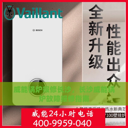 威能锅炉报修长沙，长沙威能锅炉故障报修指南