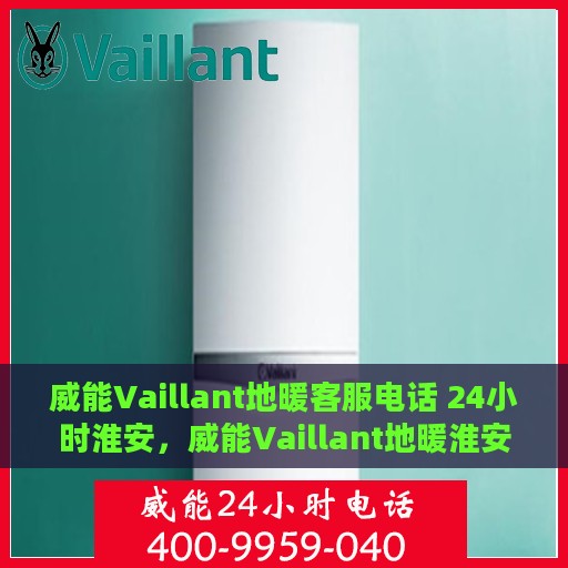 威能Vaillant地暖客服电话 24小时淮安，威能Vaillant地暖淮安地区24小时客服专线