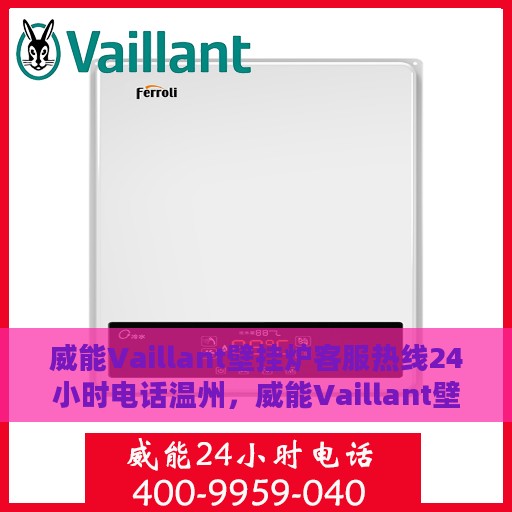威能Vaillant壁挂炉客服热线24小时电话温州，威能Vaillant壁挂炉温州24小时客服热线电话