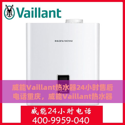 威能Vaillant热水器24小时售后电话重庆，威能Vaillant热水器重庆24小时售后热线服务支持