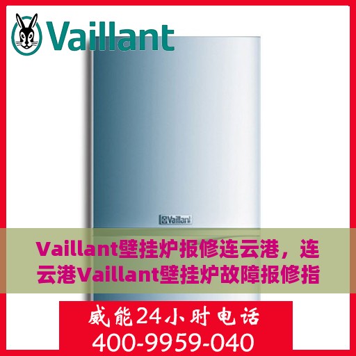 Vaillant壁挂炉报修连云港，连云港Vaillant壁挂炉故障报修指南