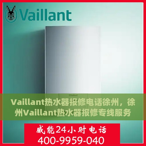 Vaillant热水器报修电话徐州，徐州Vaillant热水器报修专线服务电话