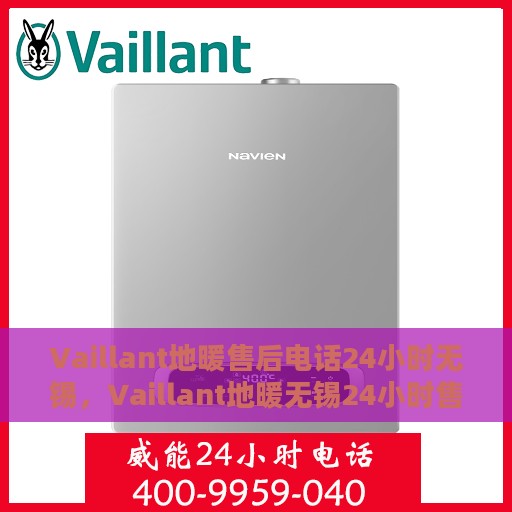 Vaillant地暖售后电话24小时无锡，Vaillant地暖无锡24小时售后热线专业服务