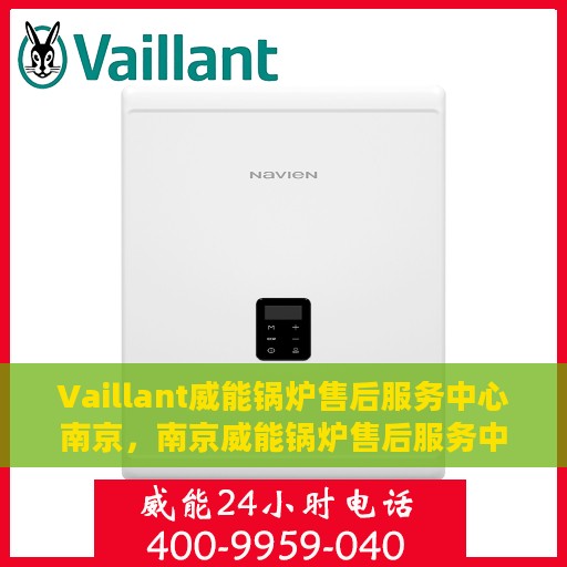 Vaillant威能锅炉售后服务中心南京，南京威能锅炉售后服务中心，专业维修与优质服务同步进行
