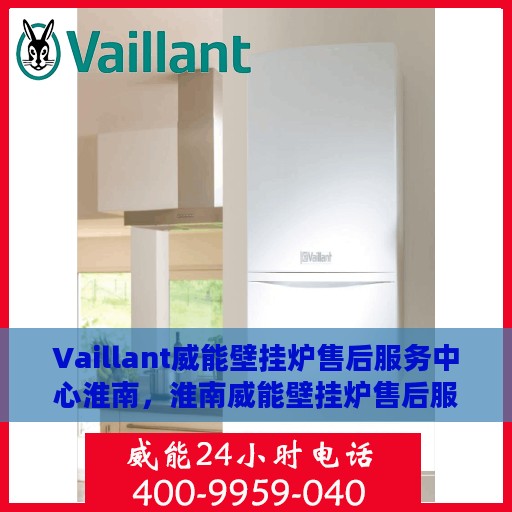 Vaillant威能壁挂炉售后服务中心淮南，淮南威能壁挂炉售后服务中心，专业维修，贴心服务