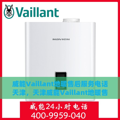 威能Vaillant地暖售后服务电话天津，天津威能Vaillant地暖售后服务热线及电话支持