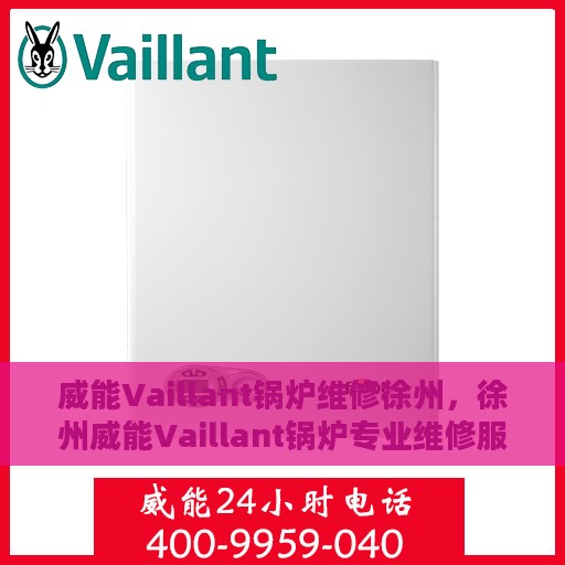 威能Vaillant锅炉维修徐州，徐州威能Vaillant锅炉专业维修服务