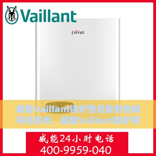 威能Vaillant锅炉售后服务热线号码苏州，威能Vaillant锅炉苏州售后服务热线及维修支持