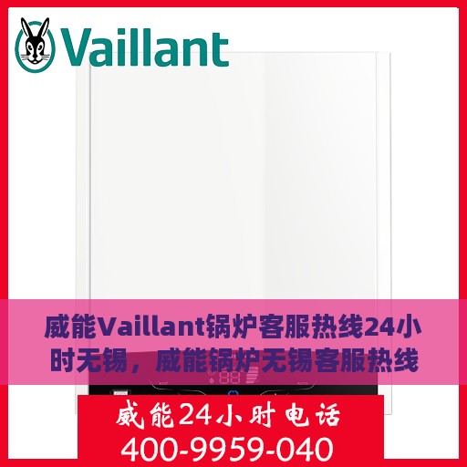 威能Vaillant锅炉客服热线24小时无锡，威能锅炉无锡客服热线全天候服务，专业解答您的疑虑