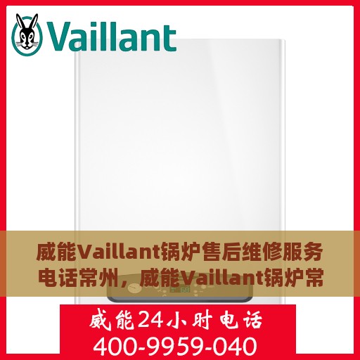 威能Vaillant锅炉售后维修服务电话常州，威能Vaillant锅炉常州售后维修服务热线