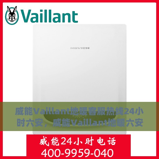 威能Vaillant地暖客服热线24小时六安，威能Vaillant地暖六安客服热线全天候服务，温暖无忧