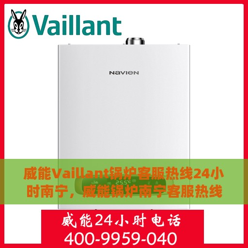 威能Vaillant锅炉客服热线24小时南宁，威能锅炉南宁客服热线24小时在线服务