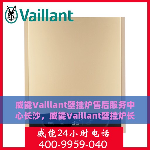 威能Vaillant壁挂炉售后服务中心长沙，威能Vaillant壁挂炉长沙售后服务中心，专业维修，贴心服务