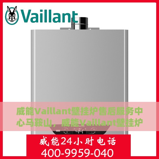 威能Vaillant壁挂炉售后服务中心马鞍山，威能Vaillant壁挂炉马鞍山售后服务中心，专业维修与贴心服务