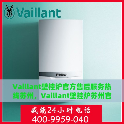 Vaillant壁挂炉官方售后服务热线苏州，Vaillant壁挂炉苏州官方售后服务热线全解析
