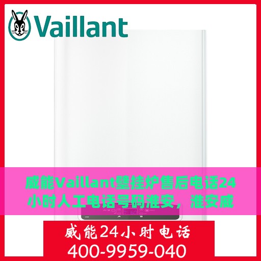 威能Vaillant壁挂炉售后电话24小时人工电话号码淮安，淮安威能Vaillant壁挂炉24小时售后电话，专业人工服务解决您的采暖问题