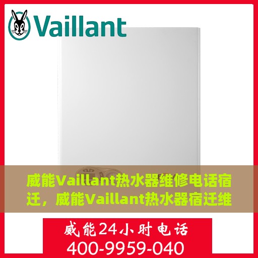 威能Vaillant热水器维修电话宿迁，威能Vaillant热水器宿迁维修服务热线