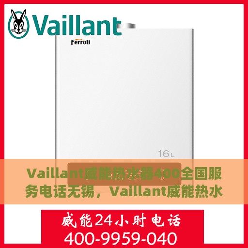 Vaillant威能热水器400全国服务电话无锡，Vaillant威能热水器全国服务热线400在无锡的专业支持与服务
