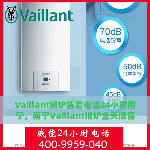 Vaillant锅炉售后电话24小时南宁，南宁Vaillant锅炉全天候售后热线服务支持