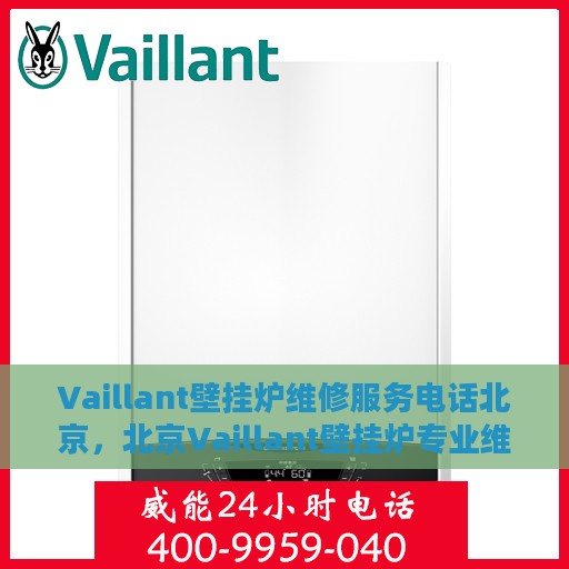 Vaillant壁挂炉维修服务电话北京，北京Vaillant壁挂炉专业维修服务热线