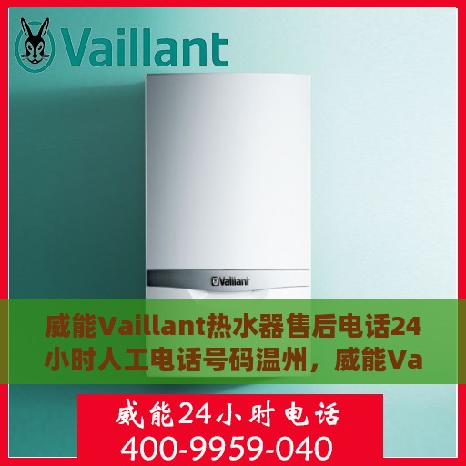 威能Vaillant热水器售后电话24小时人工电话号码温州，威能Vaillant热水器温州24小时售后电话服务热线