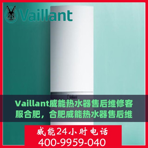 Vaillant威能热水器售后维修客服合肥，合肥威能热水器售后维修客服专业服务