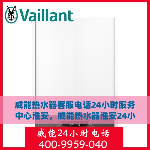 威能热水器客服电话24小时服务中心淮安，威能热水器淮安24小时客服热线服务中心