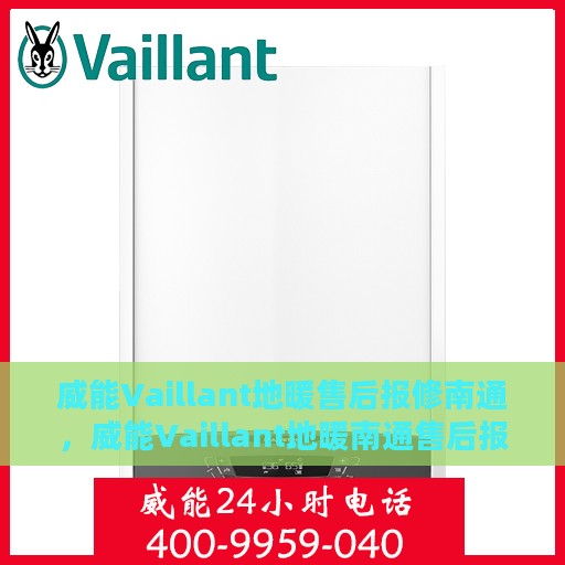 威能Vaillant地暖售后报修南通，威能Vaillant地暖南通售后报修服务详解
