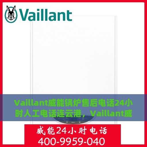 Vaillant威能锅炉售后电话24小时人工电话连云港，Vaillant威能锅炉连云港售后24小时专业人工服务电话