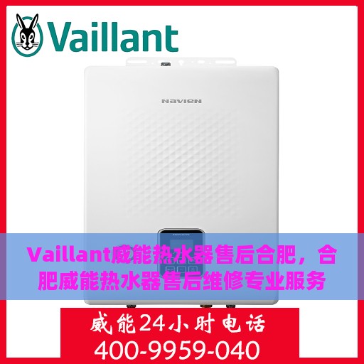 Vaillant威能热水器售后合肥，合肥威能热水器售后维修专业服务