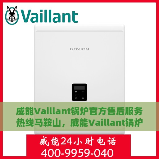 威能Vaillant锅炉官方售后服务热线马鞍山，威能Vaillant锅炉马鞍山售后服务热线及官方维修支持