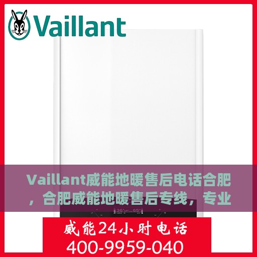 Vaillant威能地暖售后电话合肥，合肥威能地暖售后专线，专业维修服务团队为您解答疑惑