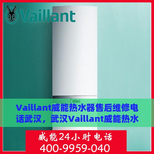 Vaillant威能热水器售后维修电话武汉，武汉Vaillant威能热水器售后维修服务热线