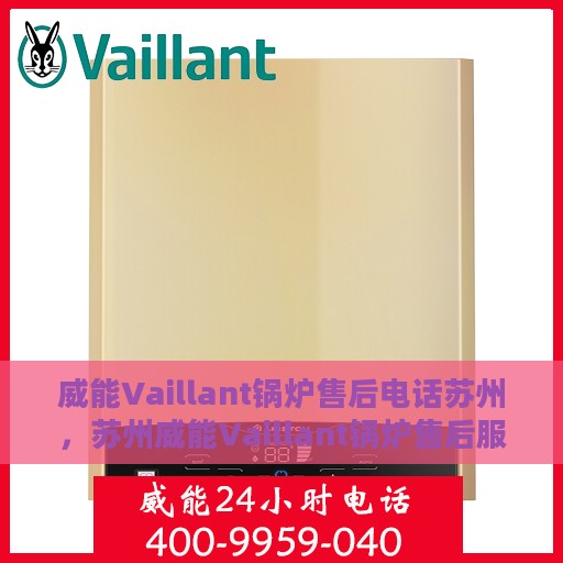 威能Vaillant锅炉售后电话苏州，苏州威能Vaillant锅炉售后服务热线及电话支持