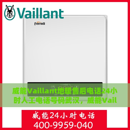 威能Vaillant地暖售后电话24小时人工电话号码武汉，威能Vaillant地暖武汉24小时售后热线电话及专业维修服务