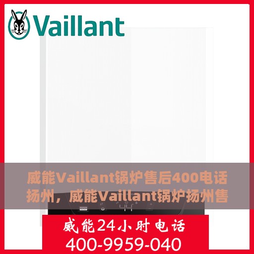 威能Vaillant锅炉售后400电话扬州，威能Vaillant锅炉扬州售后热线400电话专业服务