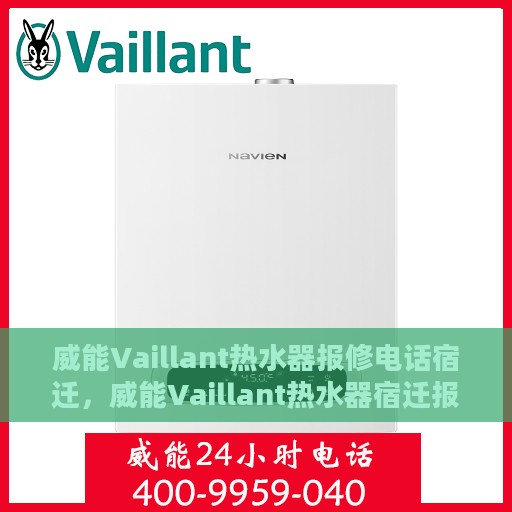 威能Vaillant热水器报修电话宿迁，威能Vaillant热水器宿迁报修热线及维修指南