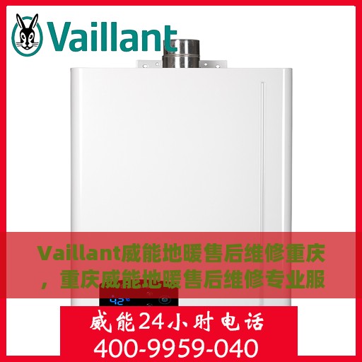 Vaillant威能地暖售后维修重庆，重庆威能地暖售后维修专业服务