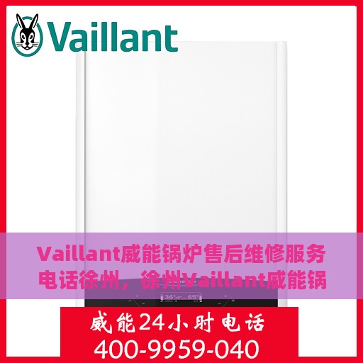 Vaillant威能锅炉售后维修服务电话徐州，徐州Vaillant威能锅炉专业售后维修服务热线