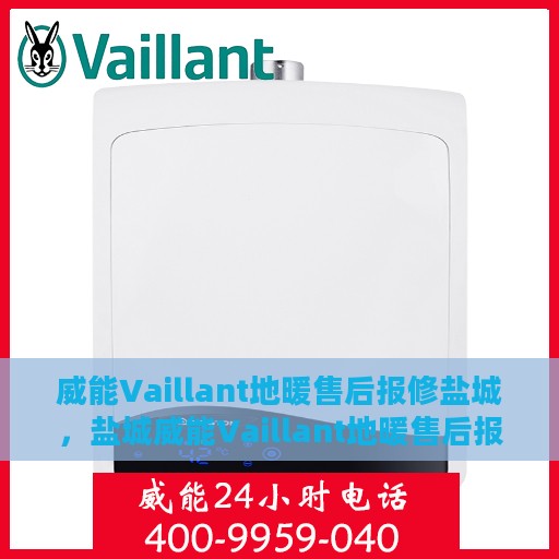 威能Vaillant地暖售后报修盐城，盐城威能Vaillant地暖售后报修指南