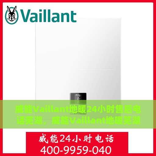 威能Vaillant地暖24小时售后电话芜湖，威能Vaillant地暖芜湖专业售后团队全天候服务热线公布！