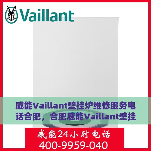 威能Vaillant壁挂炉维修服务电话合肥，合肥威能Vaillant壁挂炉专业维修服务热线