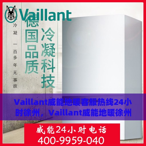 Vaillant威能地暖客服热线24小时徐州，Vaillant威能地暖徐州全天候客服热线，温暖连接每一刻