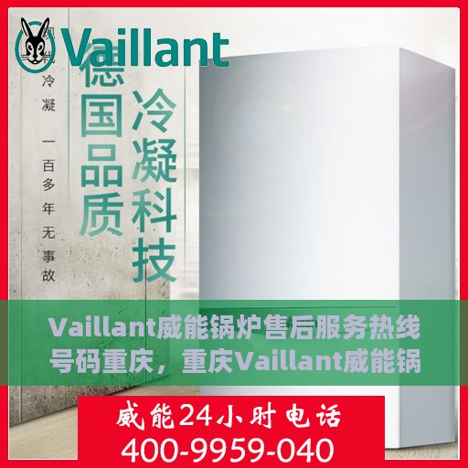 Vaillant威能锅炉售后服务热线号码重庆，重庆Vaillant威能锅炉售后服务热线全攻略，专业维修，一键解决您的锅炉问题