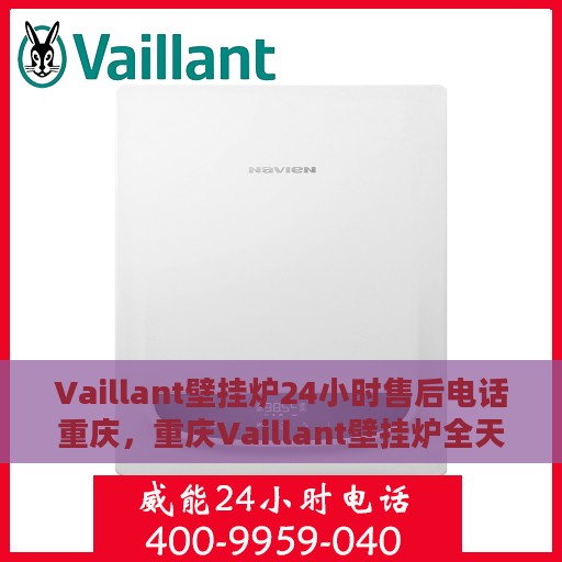 Vaillant壁挂炉24小时售后电话重庆，重庆Vaillant壁挂炉全天候售后电话服务支持