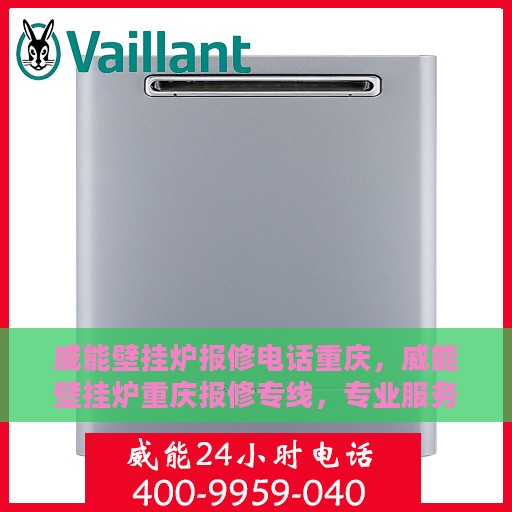 威能壁挂炉报修电话重庆，威能壁挂炉重庆报修专线，专业服务一触即达