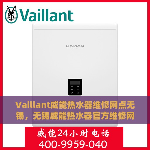 Vaillant威能热水器维修网点无锡，无锡威能热水器官方维修网点，专业解决热水器疑难杂症