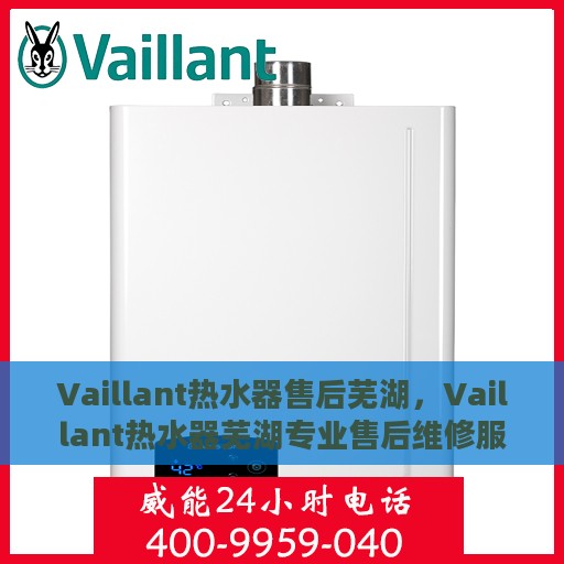 Vaillant热水器售后芜湖，Vaillant热水器芜湖专业售后维修服务