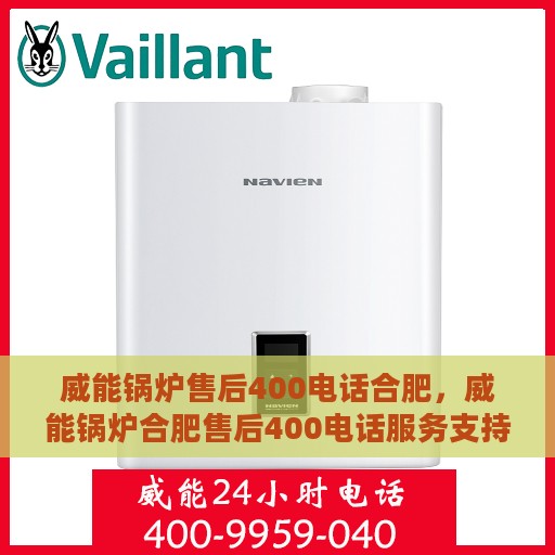 威能锅炉售后400电话合肥，威能锅炉合肥售后400电话服务支持详解