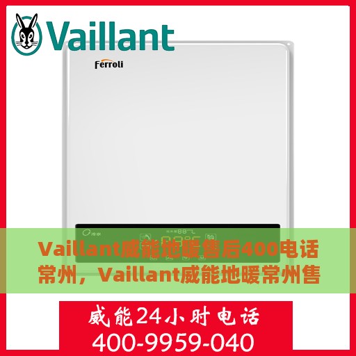 Vaillant威能地暖售后400电话常州，Vaillant威能地暖常州售后热线400电话专业服务